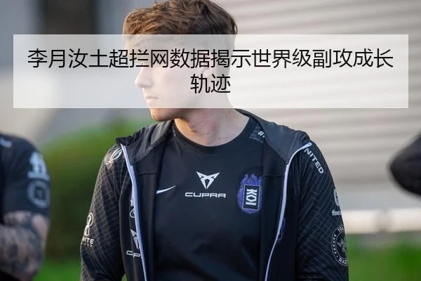 李月汝土超拦网数据揭示世界级副攻成长轨迹