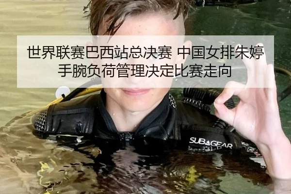 世界联赛巴西站总决赛 中国女排朱婷手腕负荷管理决定比赛走向